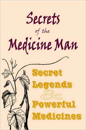 Secrets of the Medicine Man: Secret Legends & Powerful Medicines de Tinhorn Tekahionwake