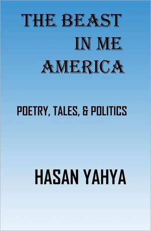 The Beast in Me America: Arabic Folklore, Tales, Stories, Poetry, & Philosophy de Hasan Yahya