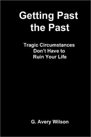 Getting Past the Past: A Bible Study Guide de G. Avery Wilson