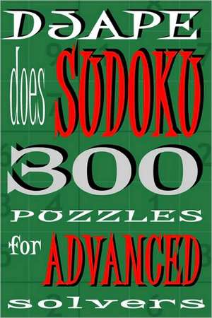 Djape Does Sudoku: 300 Puzzles for Advanced Solvers de djape