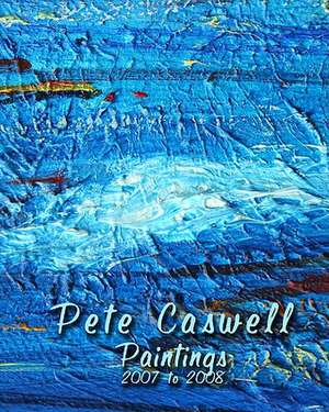 Pete Caswell Paintings 2007 to 2008: A Workbook for Individuals or Groups de Pete Caswell