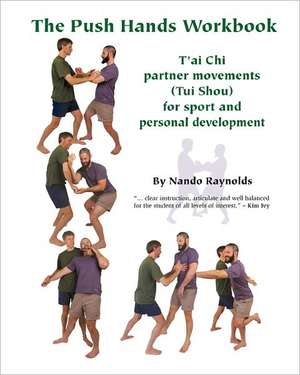 The Push Hands Workbook: T'Ai Chi Partner Movements (Tui Shou) for Sport and Personal Development de Nando Raynolds