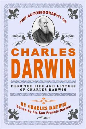 The Autobiography of Charles Darwin: By Charles Darwin - Edited by His Son Francis Darwin de Charles Darwin