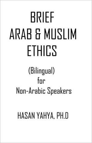 Brief Arab & Muslim Ethics: Bilingual for Non-Arabic Speakers de Hasan Yahya