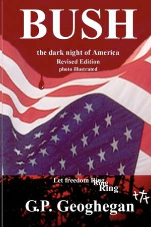 Bush - The Dark Night of America: Time-Tested, Battle-Proven Formula to Get a Great Job in the Shortest Possible Time de G. P. Geoghegan