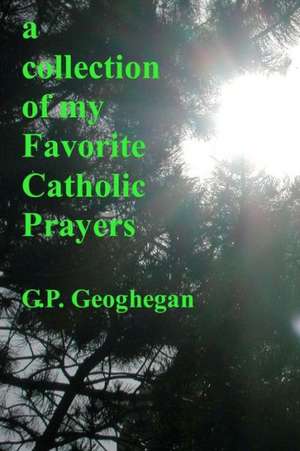 A Collection of My Favorite Catholic Prayers: A Book in 2 Languages de G. P. Geoghegan