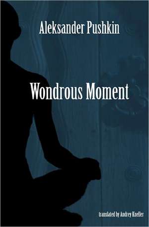 Wondrous Moment: Selected Poetry of Alexander Pushkin de Andrey Kneller