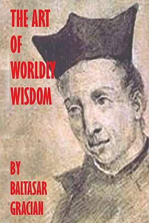 The Art of Worldly Wisdom de Baltasar Gracian