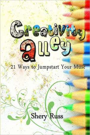 Creativity Alley: 21 Ways to Jumpstart Your Muse de Shery Russ