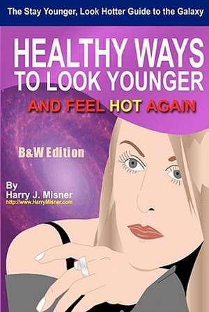 The Stay Younger, Look Hotter Guide to the Galaxy B&w Edition for Anti-Aging Beauty Secrets & Tips de Harry J. Misner