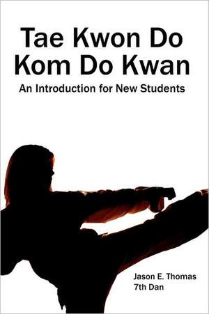 Tae Kwon Do Kom Do Kwan: An Introduction for New Students de Jason Thomas