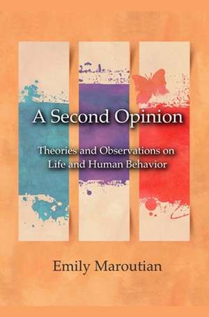 A Second Opinion: Theories and Observations on Life and Human Behavior de Emily Maroutian