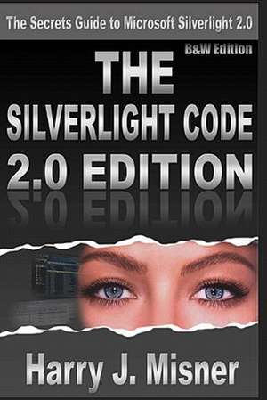 The Silverlight Code 2.0 Edition - B&w Edition de Harry J. Misner