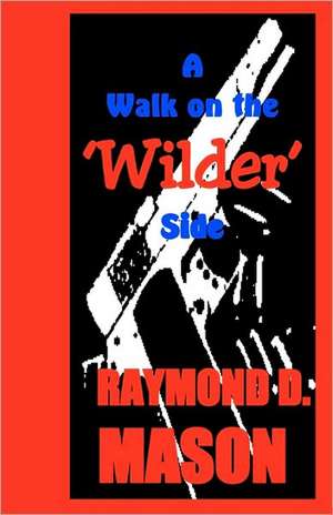 A Walk on the 'Wilder' Side: A Dan Wilder Misadventure de Raymond D. Mason