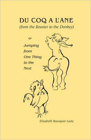 Du Coq A L'Ane (from the Rooster to the Donkey): Or Jumping from One Thing to the Next de Elisabeth Bourquin Leete