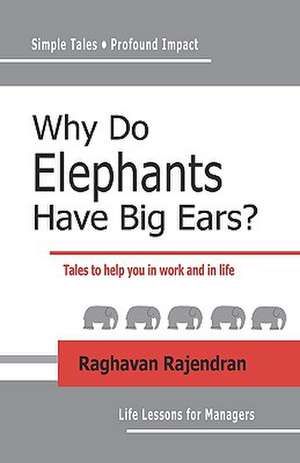 Why Do Elephants Have Big Ears?: Tales to Help You in Work and in Life de Raghavan Rajendran