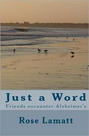 Just a Word: Friends Encounter Alzheimer's de Rose Lamatt