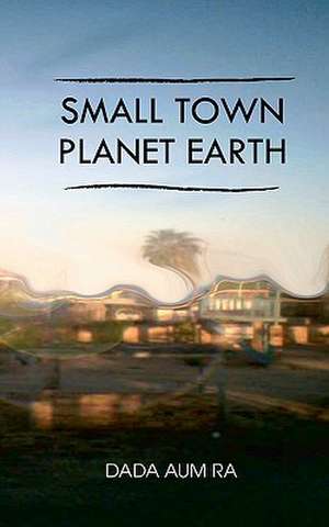 Small Town Planet Earth de Dada Aum Ra