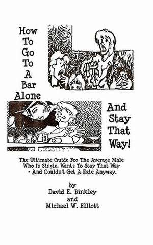 How to Go to a Bar Alone and Stay That Way de David Binkley