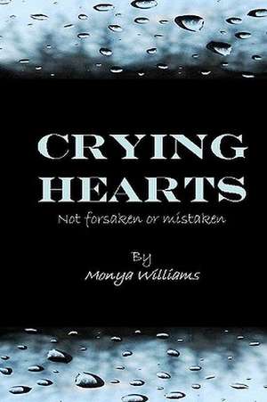 Crying Hearts: Not Forsaken or Mistaken de Monya Williams