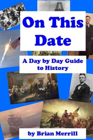 On This Date: A Day by Day Guide to History de Brian Merrill