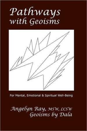 Pathways with Geoisms: For Mental, Emotional, and Spiritual Well-Being de Angelyn Ray