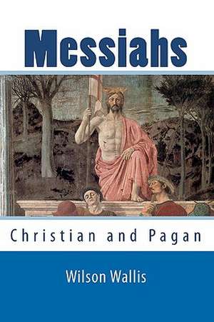 Messiahs: Christian and Pagan de Wilson Wallis