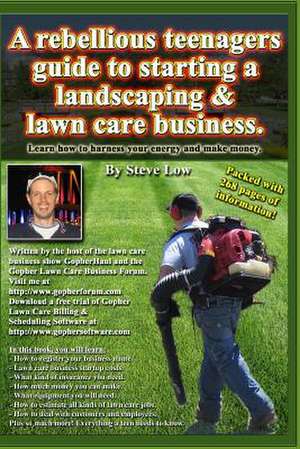 A Rebellious Teenagers Guide to Starting a Landscaping & Lawn Care Business. de Steve Low