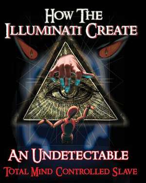 How the Illuminati Create an Undetectable Total Mind Controlled Slave de Illuminati Formula