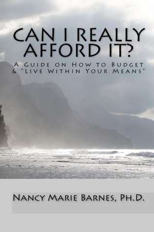 Can I Really Afford It?: A Guide on How to Budget & Live Within Your Means de Nancy Marie Barnes Ph. D.