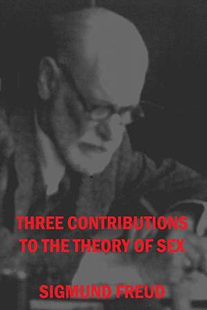 Three Contributions to the Theories of Sex de Sigmund Freud