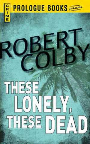 These Lonely, These Dead de Robert Colby