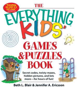 The Everything Kids' Games & Puzzles Book: Secret Codes, Twisty Mazes, Hidden Pictures, and Lots More - For Hours of Fun! de Beth L Blair