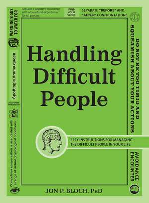 Handling Difficult People: Easy Instructions for Managing the Difficult People in Your Life de Jon P Bloch PhD