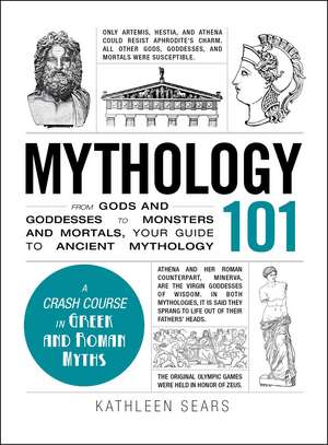 Mythology 101: From Gods and Goddesses to Monsters and Mortals, Your Guide to Ancient Mythology de Kathleen Sears