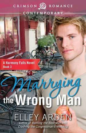 Marrying the Wrong Man de Elley Arden