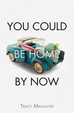 You Could Be Home by Now de Tracy Manaster