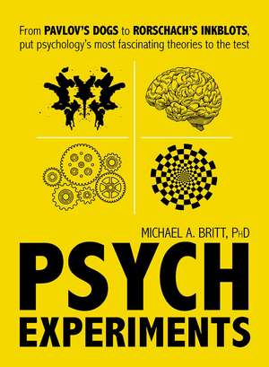 Psych Experiments: From Pavlov's dogs to Rorschach's inkblots, put psychology's most fascinating studies to the test de Michael A Britt