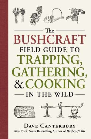 The Bushcraft Field Guide to Trapping, Gathering, and Cooking in the Wild de Dave Canterbury