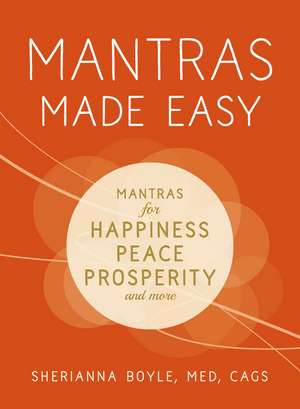 Mantras Made Easy: Mantras for Happiness, Peace, Prosperity, and More de Sherianna Boyle