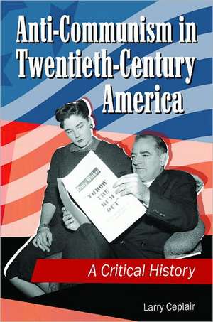 Anti-Communism in Twentieth-Century America: A Critical History de Larry Ceplair