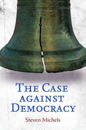 The Case against Democracy de Steven Michels