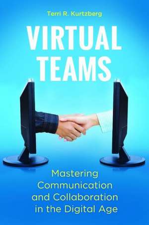 Virtual Teams: Mastering Communication and Collaboration in the Digital Age de Terri R. Kurtzberg