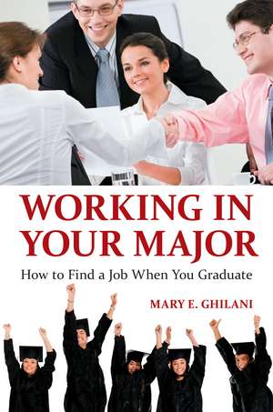 Working in Your Major: How to Find a Job When You Graduate de Mary E. Ghilani