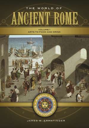 The World of Ancient Rome: A Daily Life Encyclopedia [2 volumes] de James W. Ermatinger