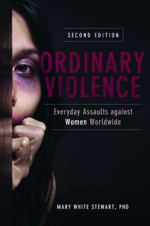 Ordinary Violence: Everyday Assaults against Women Worldwide de Mary White Stewart