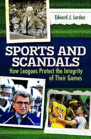 Sports and Scandals: How Leagues Protect the Integrity of Their Games de Edward J. Lordan