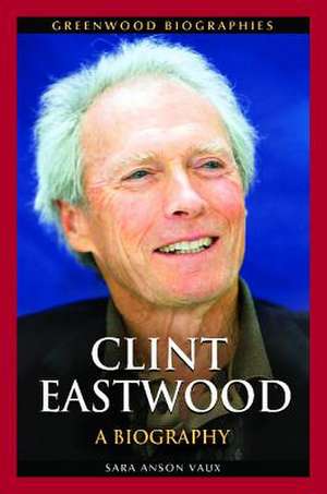 Clint Eastwood: A Biography de Sara Anson Vaux Ph.D.