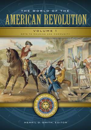 The World of the American Revolution: A Daily Life Encyclopedia [2 volumes] de Merril D. Smith