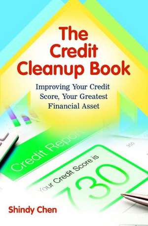 The Credit Cleanup Book: Improving Your Credit Score, Your Greatest Financial Asset de Shindy Chen